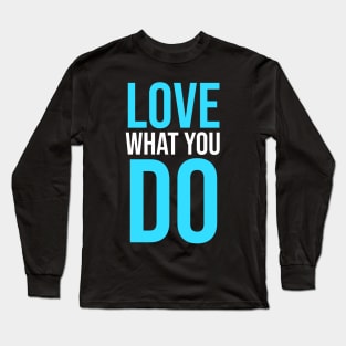 Love What you Do slogan Long Sleeve T-Shirt